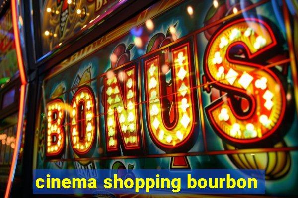 cinema shopping bourbon